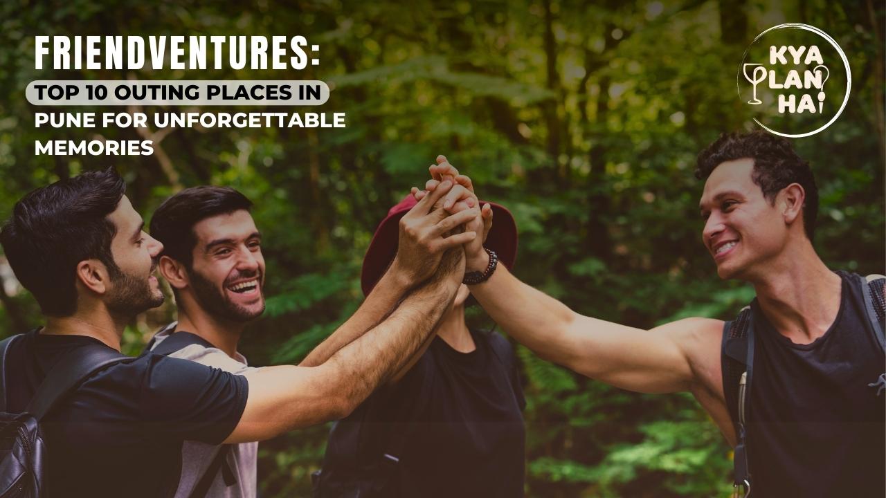 Friendventures: Top 10 Outing Places in Pune for Unforgettable Memories